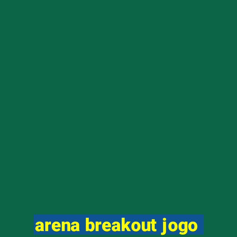 arena breakout jogo